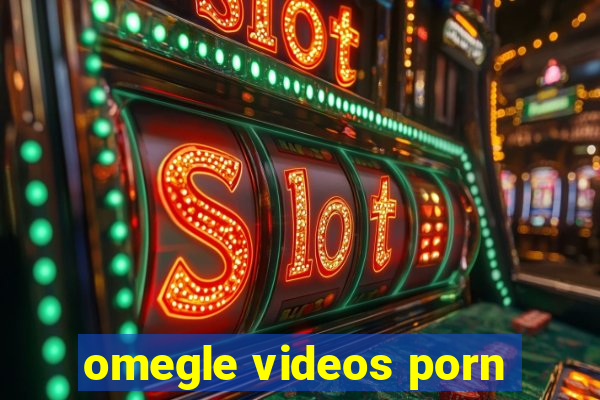 omegle videos porn